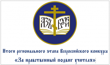 Итоги регионального этапа Всероссийского конкурса "За нравственный подвиг учителя"